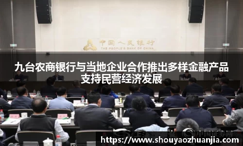 九台农商银行与当地企业合作推出多样金融产品支持民营经济发展